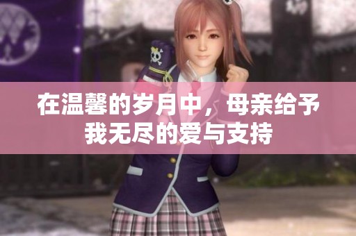 在温馨的岁月中，母亲给予我无尽的爱与支持