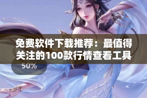 免费软件下载推荐：最值得关注的100款行情查看工具