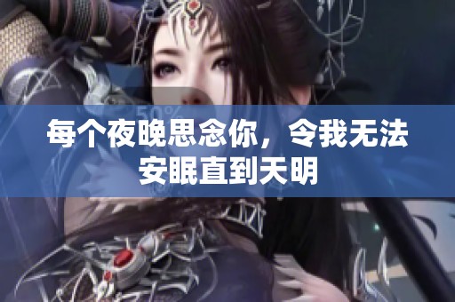 每个夜晚思念你，令我无法安眠直到天明