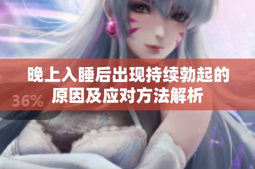 晚上入睡后出现持续勃起的原因及应对方法解析