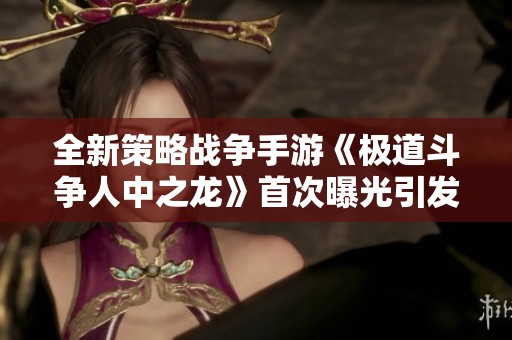 全新策略战争手游《极道斗争人中之龙》首次曝光引发关注