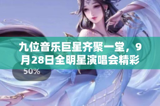 九位音乐巨星齐聚一堂，9月28日全明星演唱会精彩即将开启