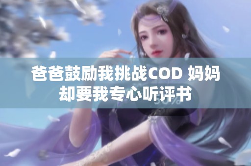 爸爸鼓励我挑战COD 妈妈却要我专心听评书