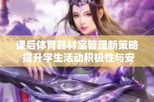 课后体育器材室管理新策略 提升学生活动积极性与安全性