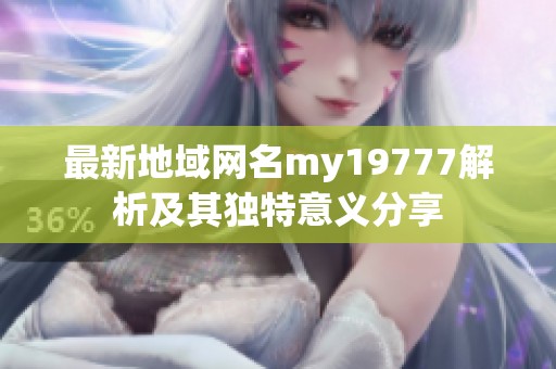 最新地域网名my19777解析及其独特意义分享