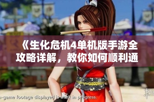 《生化危机4单机版手游全攻略详解，教你如何顺利通关》