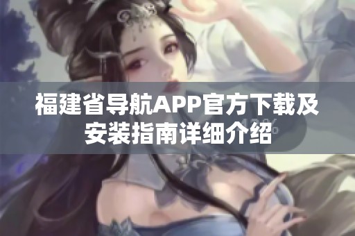 福建省导航APP官方下载及安装指南详细介绍