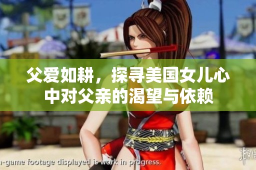 父爱如耕，探寻美国女儿心中对父亲的渴望与依赖