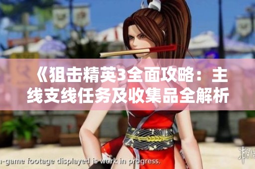 《狙击精英3全面攻略：主线支线任务及收集品全解析》