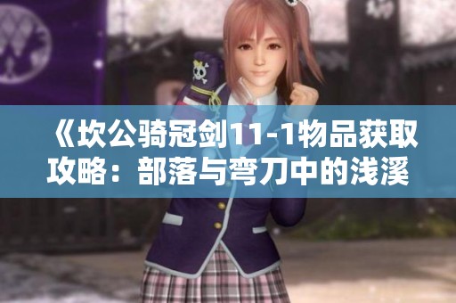 《坎公骑冠剑11-1物品获取攻略：部落与弯刀中的浅溪洞窟探索》