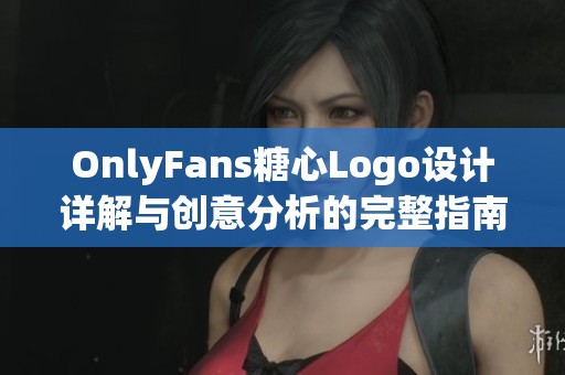 OnlyFans糖心Logo设计详解与创意分析的完整指南