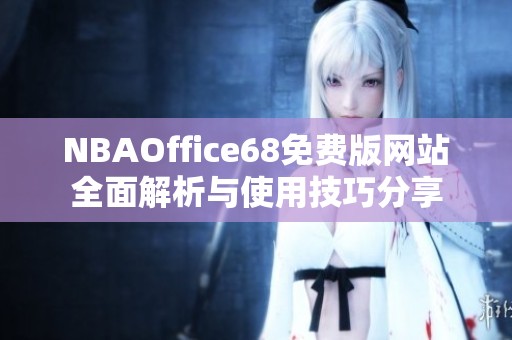 NBAOffice68免费版网站全面解析与使用技巧分享