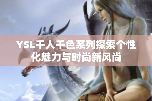 YSL千人千色系列探索个性化魅力与时尚新风尚