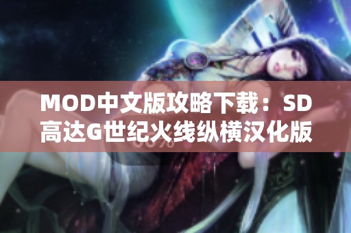 MOD中文版攻略下载：SD高达G世纪火线纵横汉化版详细介绍