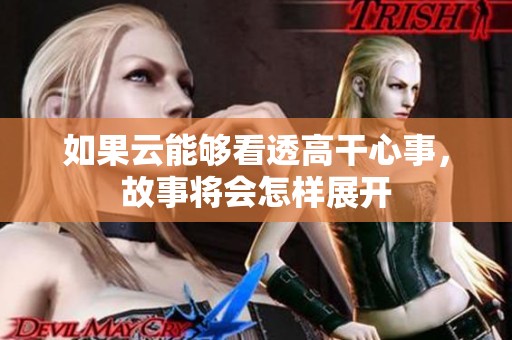 如果云能够看透高干心事，故事将会怎样展开