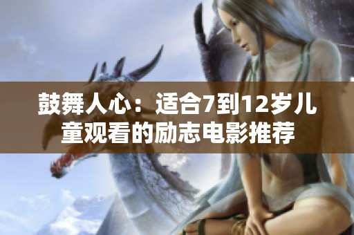 鼓舞人心：适合7到12岁儿童观看的励志电影推荐