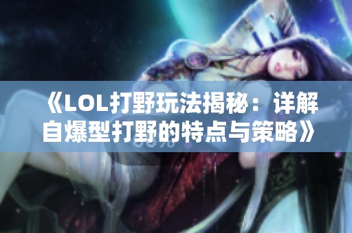 《LOL打野玩法揭秘：详解自爆型打野的特点与策略》