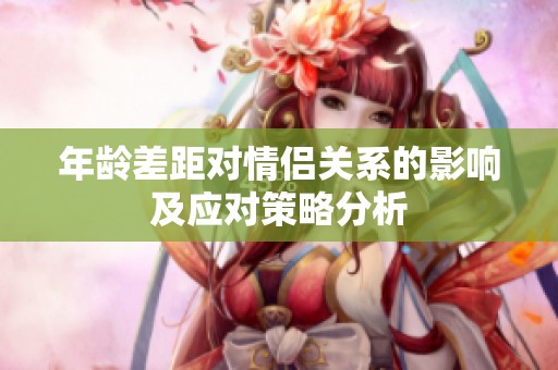 年龄差距对情侣关系的影响及应对策略分析
