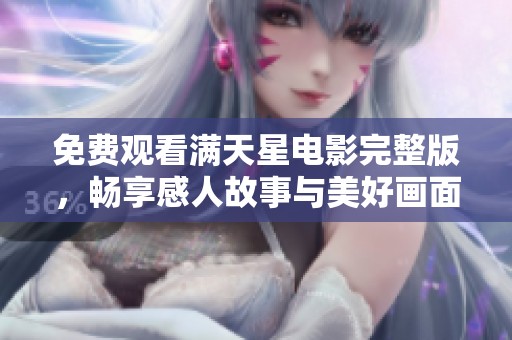 免费观看满天星电影完整版，畅享感人故事与美好画面