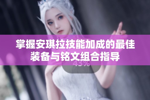 掌握安琪拉技能加成的最佳装备与铭文组合指导