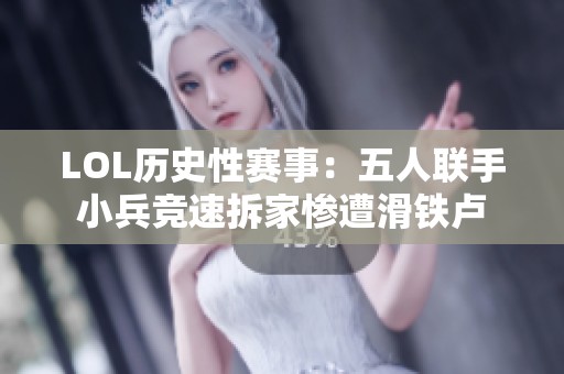 LOL历史性赛事：五人联手小兵竞速拆家惨遭滑铁卢