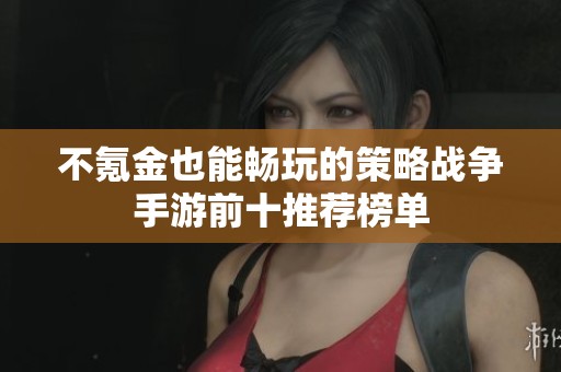 不氪金也能畅玩的策略战争手游前十推荐榜单
