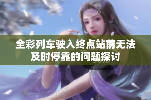 全彩列车驶入终点站前无法及时停靠的问题探讨