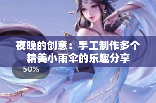夜晚的创意：手工制作多个精美小雨伞的乐趣分享