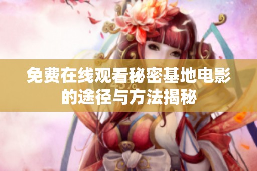 免费在线观看秘密基地电影的途径与方法揭秘