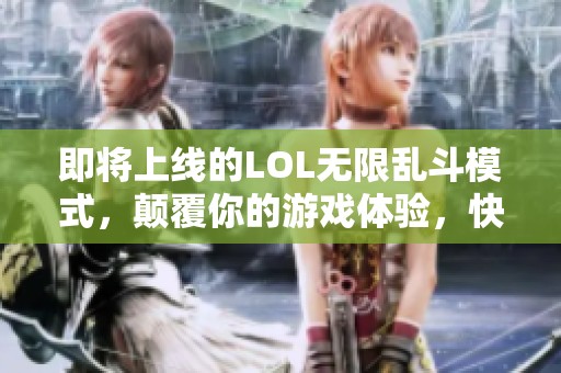 即将上线的LOL无限乱斗模式，颠覆你的游戏体验，快来挑战吧！
