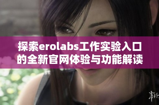 探索erolabs工作实验入口的全新官网体验与功能解读