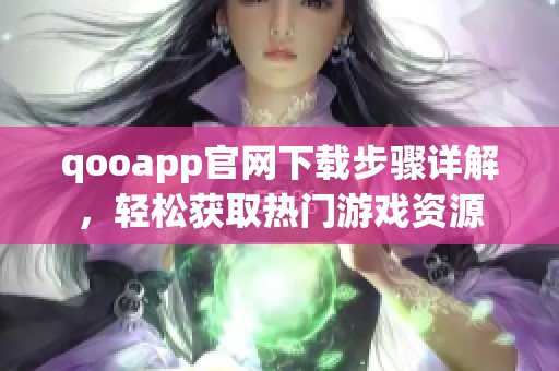 qooapp官网下载步骤详解，轻松获取热门游戏资源
