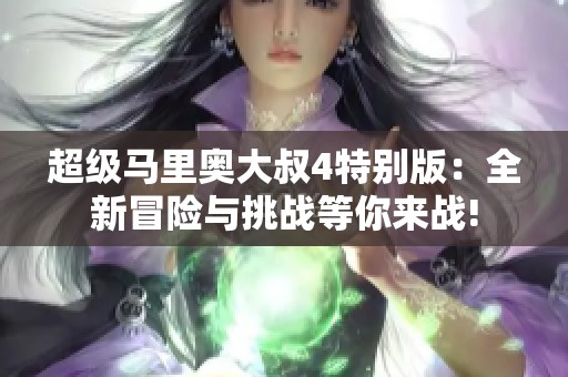 超级马里奥大叔4特别版：全新冒险与挑战等你来战!
