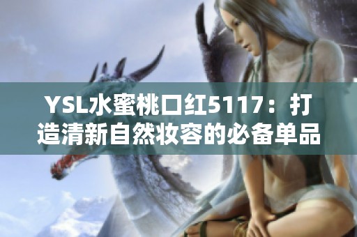 YSL水蜜桃口红5117：打造清新自然妆容的必备单品