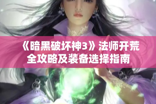 《暗黑破坏神3》法师开荒全攻略及装备选择指南
