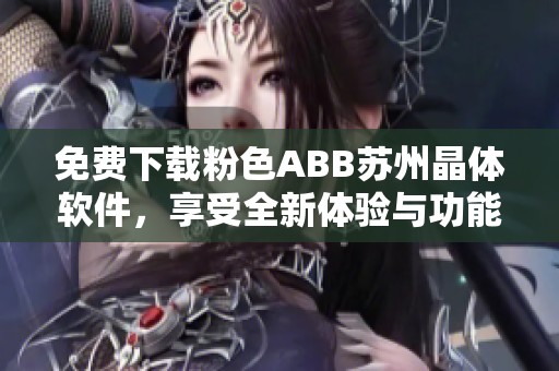 免费下载粉色ABB苏州晶体软件，享受全新体验与功能！