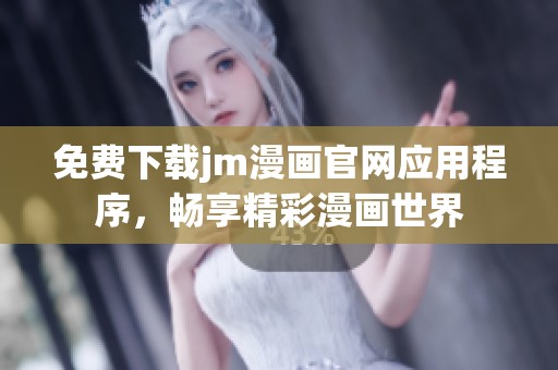 免费下载jm漫画官网应用程序，畅享精彩漫画世界