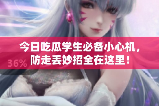 今日吃瓜学生必备小心机，防走丢妙招全在这里！
