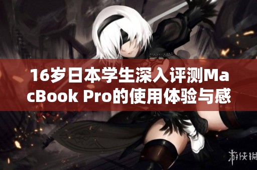 16岁日本学生深入评测MacBook Pro的使用体验与感受