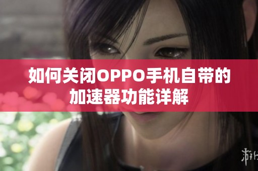 如何关闭OPPO手机自带的加速器功能详解