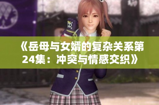 《岳母与女婿的复杂关系第24集：冲突与情感交织》
