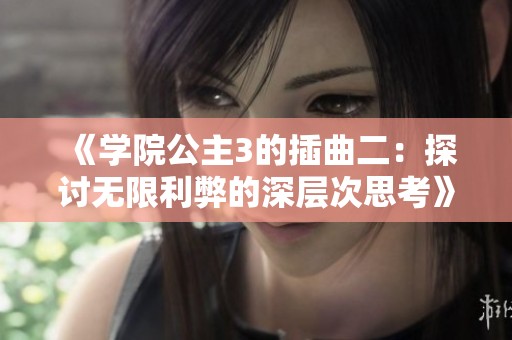 《学院公主3的插曲二：探讨无限利弊的深层次思考》