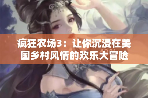 疯狂农场3：让你沉浸在美国乡村风情的欢乐大冒险