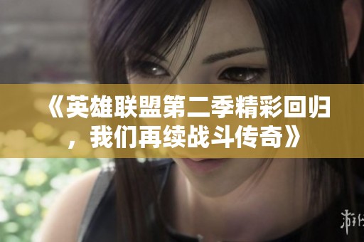 《英雄联盟第二季精彩回归，我们再续战斗传奇》