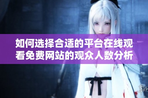 如何选择合适的平台在线观看免费网站的观众人数分析