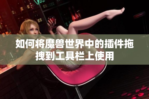 如何将魔兽世界中的插件拖拽到工具栏上使用
