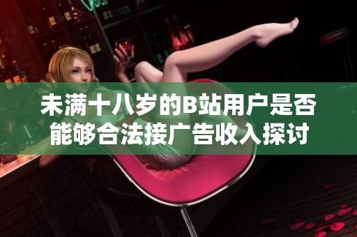 未满十八岁的B站用户是否能够合法接广告收入探讨