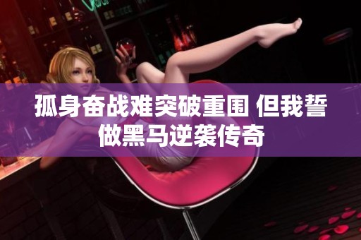 孤身奋战难突破重围 但我誓做黑马逆袭传奇