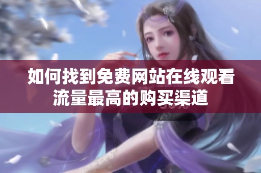 如何找到免费网站在线观看流量最高的购买渠道
