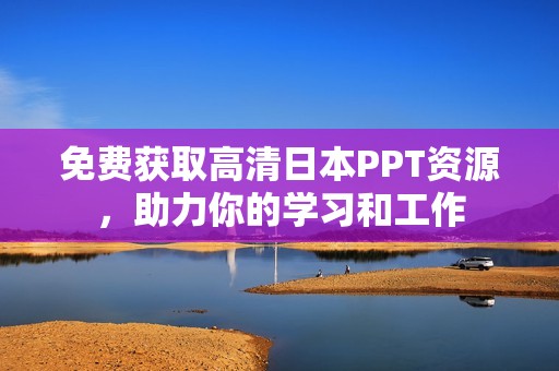 免费获取高清日本PPT资源，助力你的学习和工作